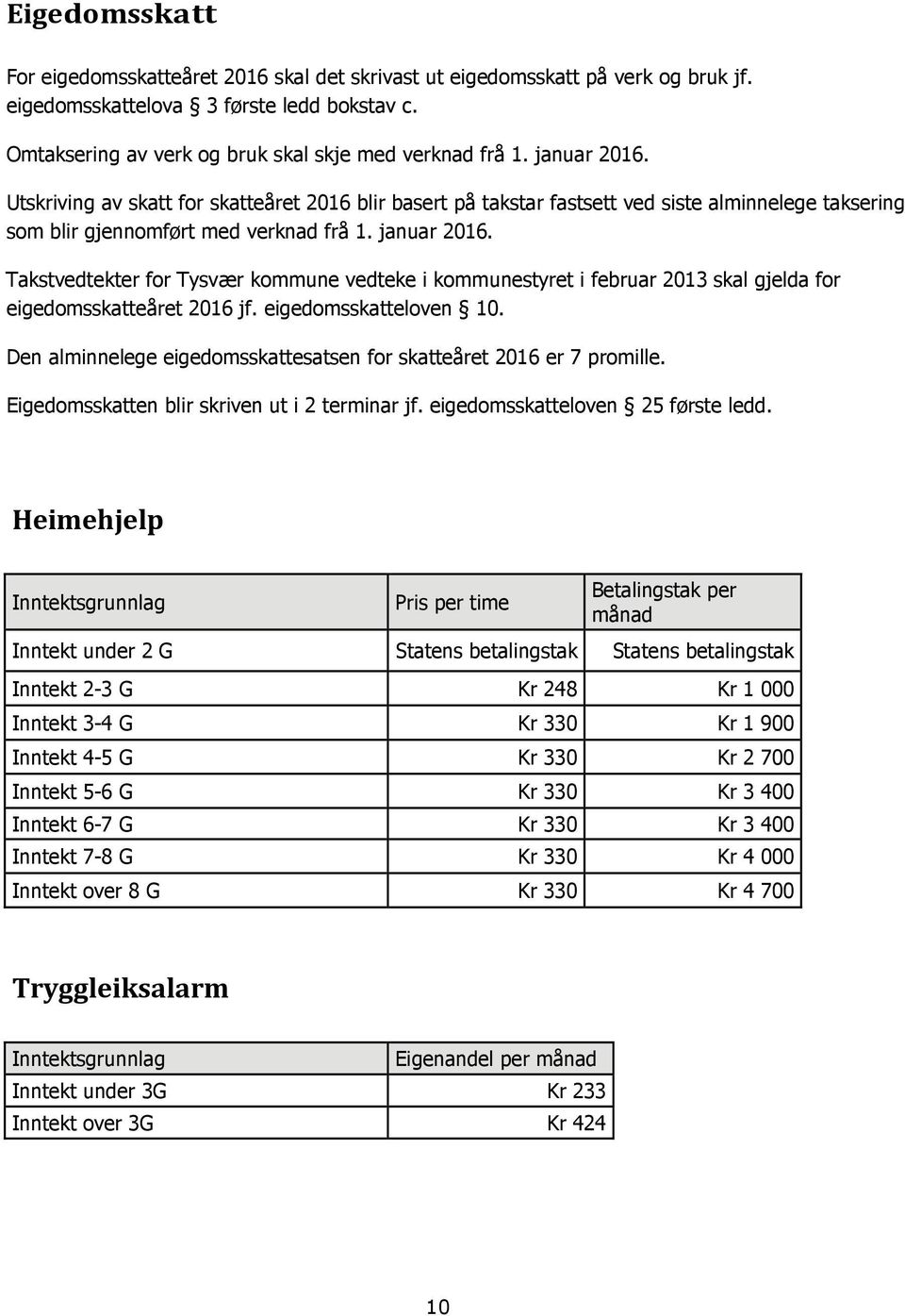 Takstvedtekter for Tysvær kommune vedteke i kommunestyret i februar 2013 skal gjelda for eigedomsskatteåret 2016 jf. eigedomsskatteloven 10.