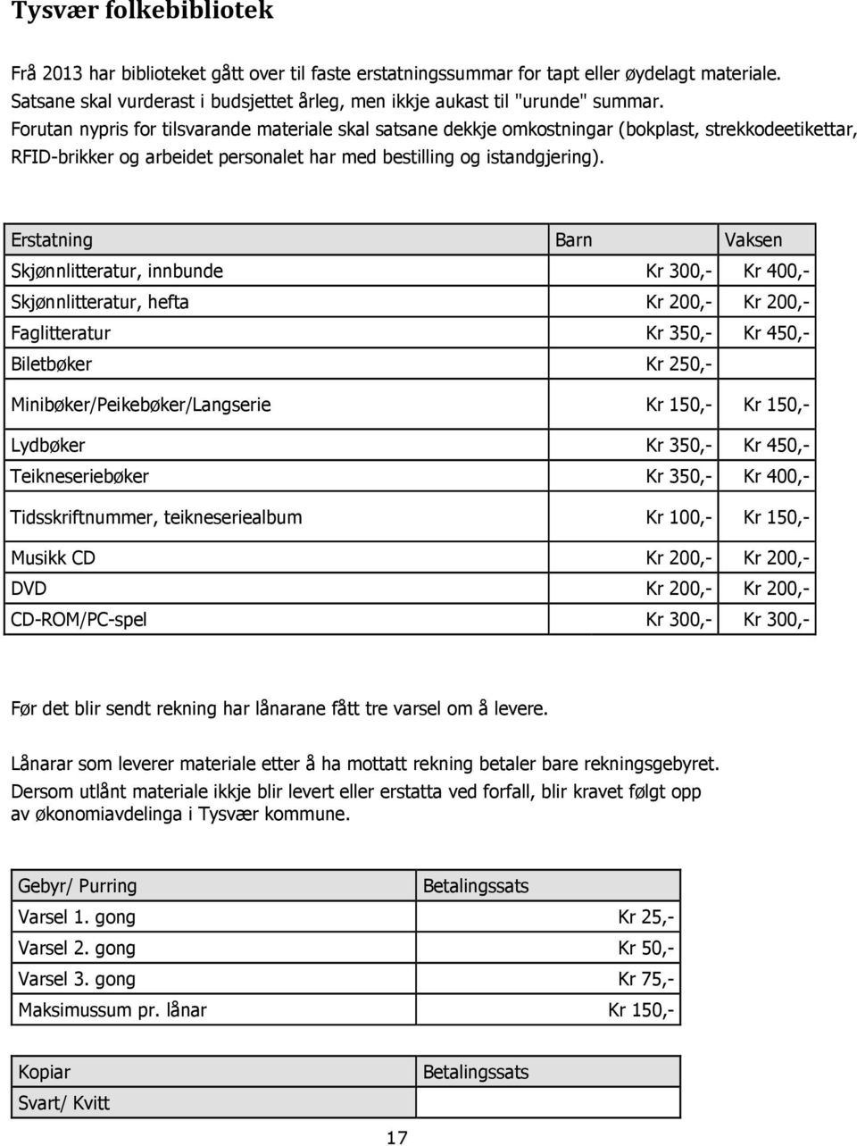 Erstatning Barn Vaksen Skjønnlitteratur, innbunde Kr 300,- Kr 400,- Skjønnlitteratur, hefta Kr 200,- Kr 200,- Faglitteratur Kr 350,- Kr 450,- Biletbøker Kr 250,- Minibøker/Peikebøker/Langserie Kr