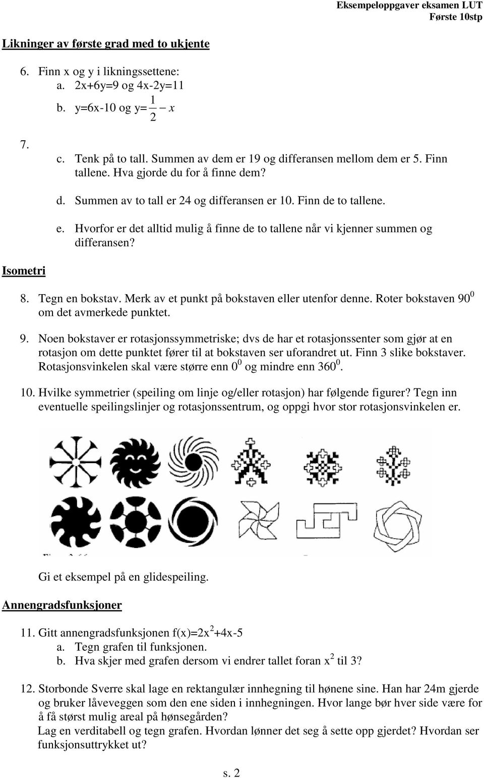 Isometri 8. Tegn en bokstav. Merk av et punkt på bokstaven eller utenfor denne. Roter bokstaven 90