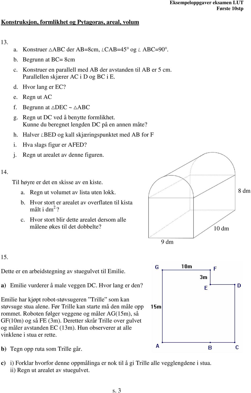 Halver BED og kall skjæringspunktet med AB for F i. Hva slags figur er AFED? j. Regn ut arealet av denne figuren. 14. 15. Til høyre er det en skisse av en kiste. a. Regn ut volumet av lista uten lokk.