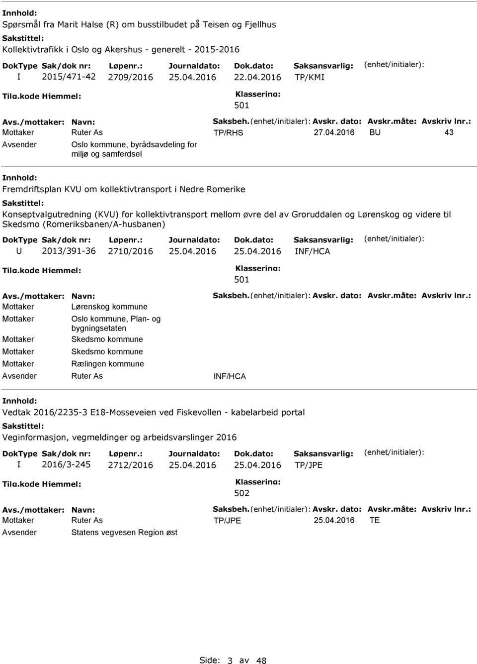 mellom øvre del av Groruddalen og Lørenskog og videre til Skedsmo (Romeriksbanen/A-husbanen) 2013/391-36 2710/2016 NF/HCA Mottaker Lørenskog kommune Mottaker Mottaker Mottaker Mottaker