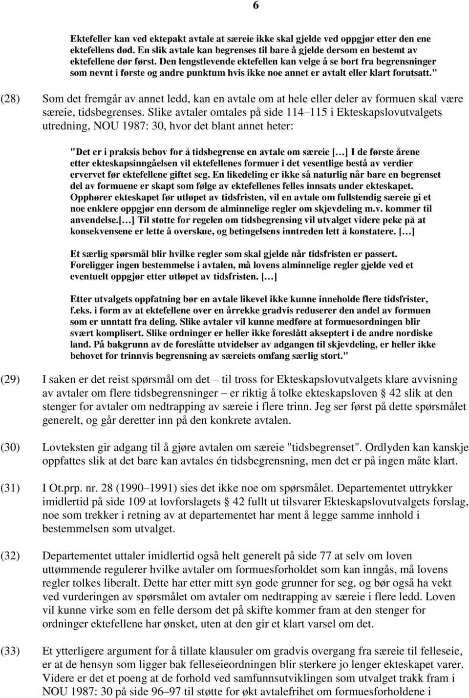 " (28) Som det fremgår av annet ledd, kan en avtale om at hele eller deler av formuen skal være særeie, tidsbegrenses.