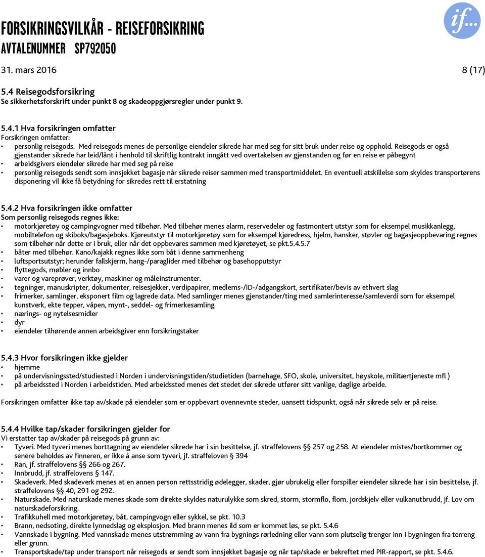 Reisegods er også gjenstander sikrede har leid/lånt i henhold til skriftlig kontrakt inngått ved overtakelsen av gjenstanden og før en reise er påbegynt arbeidsgivers eiendeler sikrede har med seg på