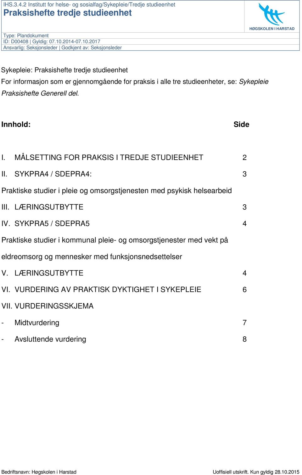 2017 Ansvarlig: Seksjonsleder Godkjent av: Seksjonsleder HØGSKOLEN I HARSTAD Sykepleie: Praksishefte tredje studieenhet For informasjon som er gjennomgående for praksis i alle tre studieenheter, se: