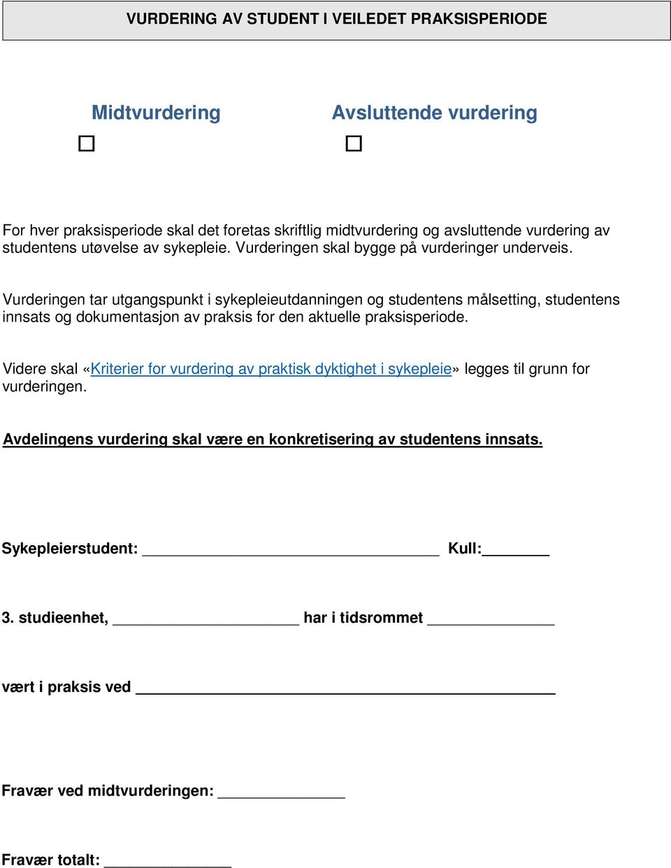 Vurderingen tar utgangspunkt i sykepleieutdanningen og studentens målsetting, studentens innsats og dokumentasjon av praksis for den aktuelle praksisperiode.