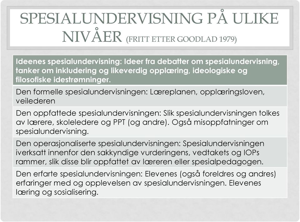 Den formelle spesialundervisningen: Læreplanen, opplæringsloven, veilederen Den oppfattede spesialundervisningen: Slik spesialundervisningen tolkes av lærere, skoleledere og PPT (og andre).