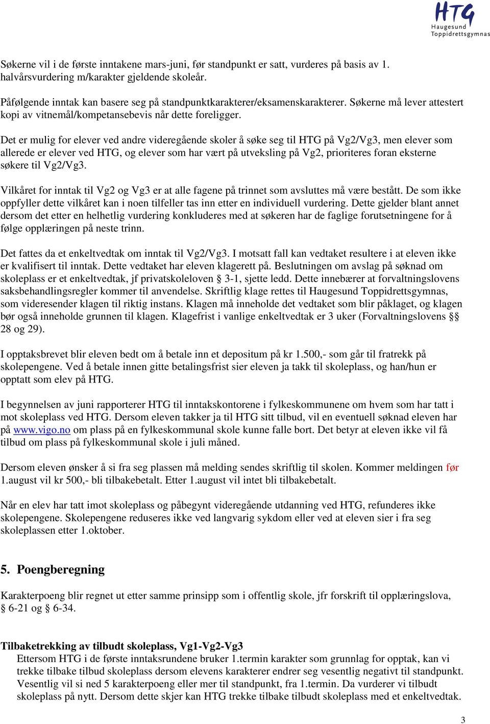 Det er mulig for elever ved andre videregående skoler å søke seg til HTG på Vg2/Vg3, men elever som allerede er elever ved HTG, og elever som har vært på utveksling på Vg2, prioriteres foran eksterne
