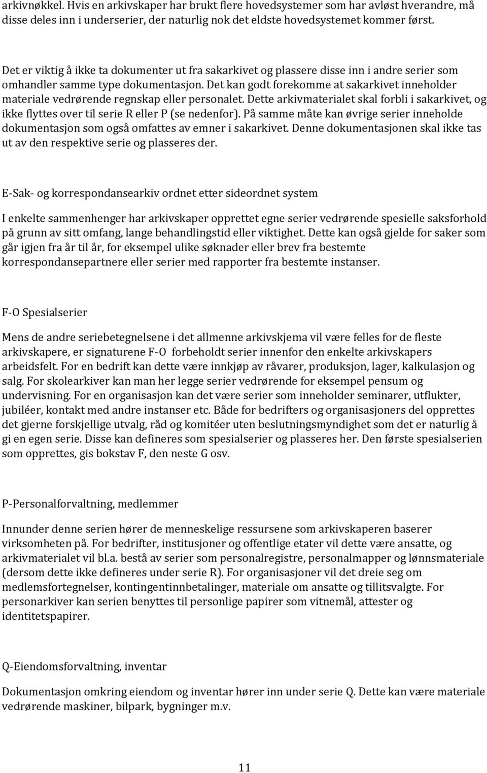 Det kan godt forekomme at sakarkivet inneholder materiale vedrørende regnskap eller personalet. Dette arkivmaterialet skal forbli i sakarkivet, og ikke flyttes over til serie R eller P (se nedenfor).