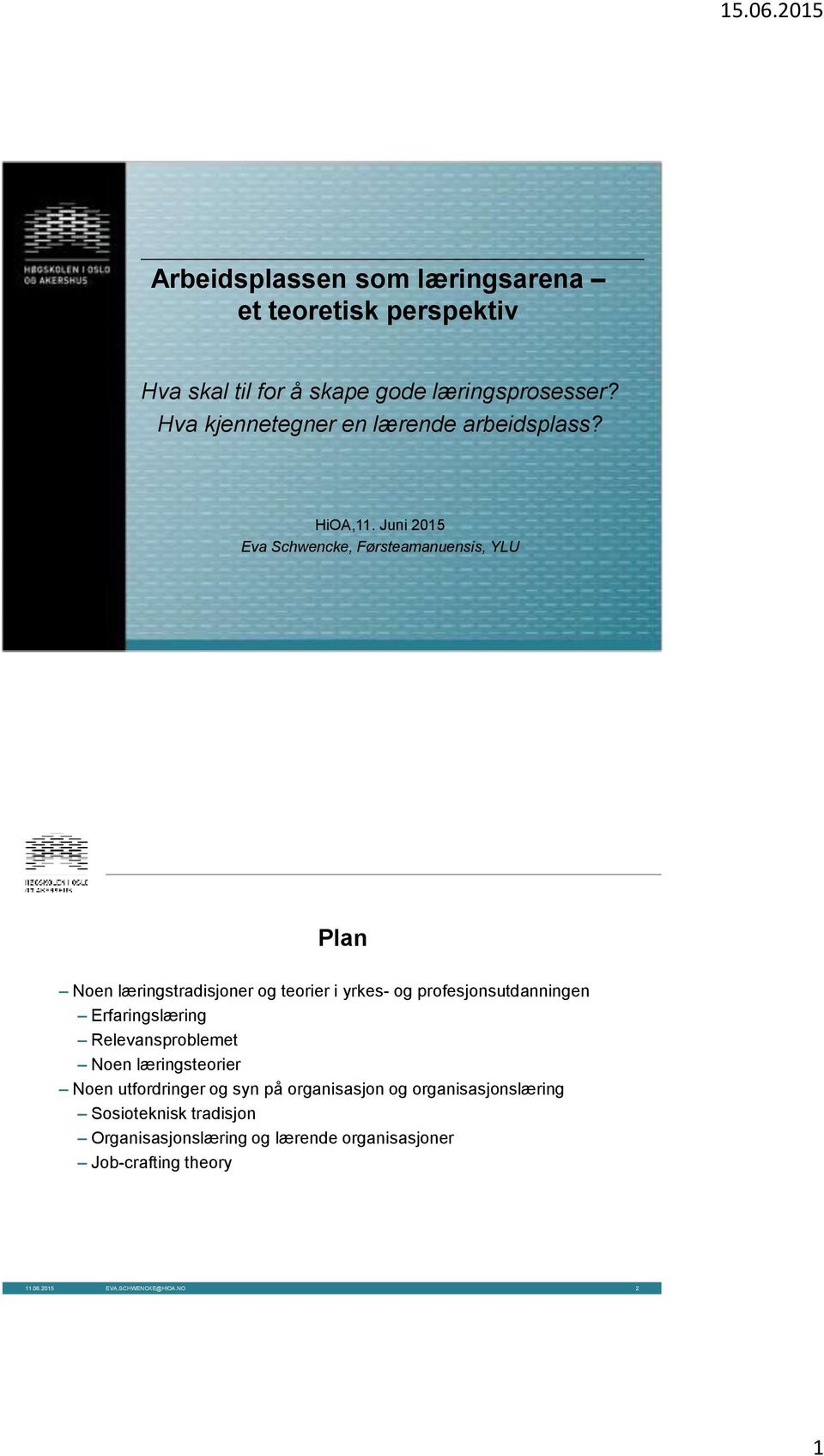 Juni 2015 Eva Schwencke, Førsteamanuensis, YLU Plan Noen læringstradisjoner og teorier i yrkes- og profesjonsutdanningen