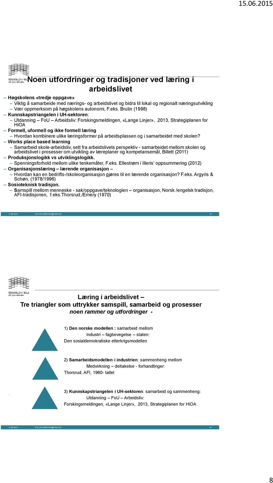 Brulin (1998) Kunnskapstriangelen i UH-sektoren: Utdanning FoU Arbeidsliv: Forskingsmeldingen, «Lange Linjer», 2013, Strategiplanen for HiOA Formell, uformell og ikke formell læring Hvordan kombinere