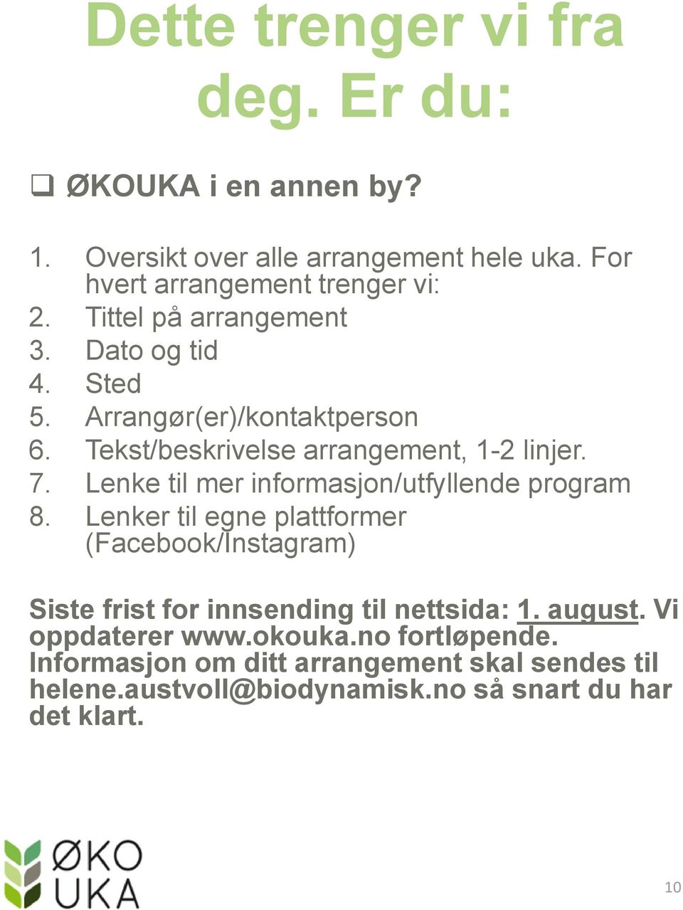 Lenke til mer informasjon/utfyllende program 8. Lenker til egne plattformer (Facebook/Instagram) Siste frist for innsending til nettsida: 1.