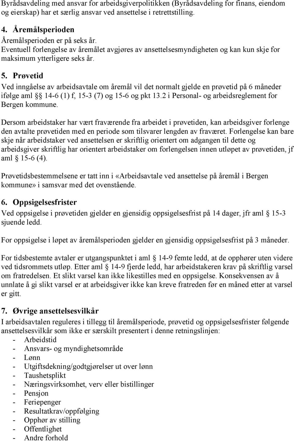 Prøvetid Ved inngåelse av arbeidsavtale om åremål vil det normalt gjelde en prøvetid på 6 måneder ifølge aml 14-6 (1) f, 15-3 (7) og 15-6 og pkt 13.