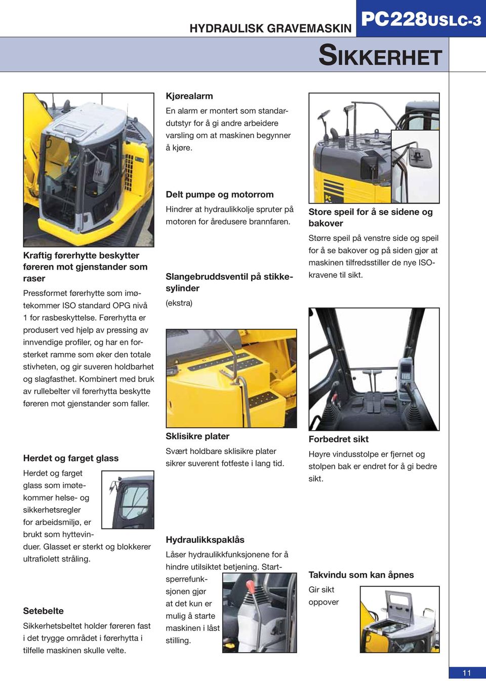 Førerhytta er produsert ved hjelp av pressing av innvendige profiler, og har en forsterket ramme som øker den totale stivheten, og gir suveren holdbarhet og slagfasthet.