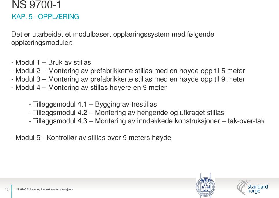 - Modul 4 Montering av stillas høyere en 9 meter - Tilleggsmodul 4.1 Bygging av trestillas - Tilleggsmodul 4.