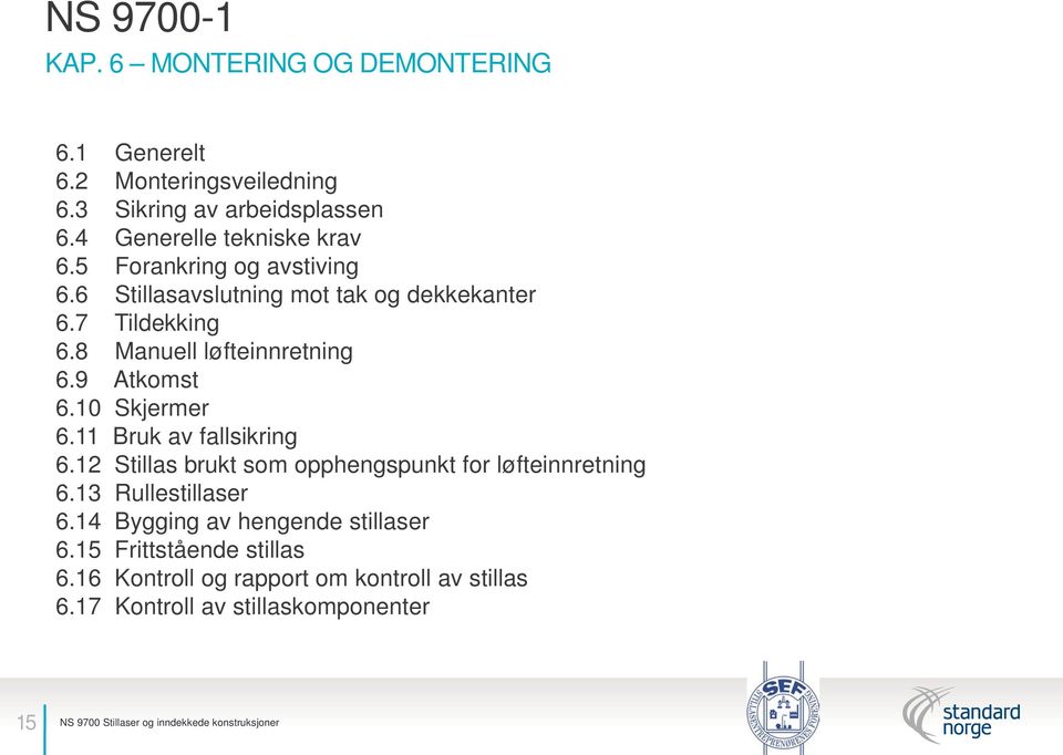 10 Skjermer 6.11 Bruk av fallsikring 6.12 Stillas brukt som opphengspunkt for løfteinnretning 6.13 Rullestillaser 6.