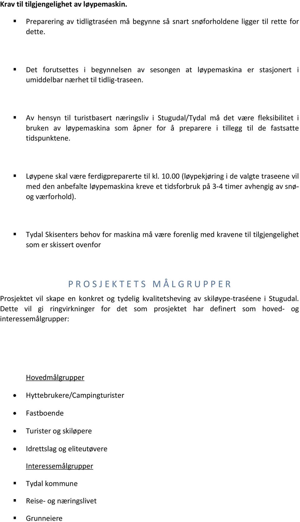 Av hensyn til turistbasert næringsliv i Stugudal/Tydal må det være fleksibilitet i bruken av løypemaskina som åpner for å preparere i tillegg til de fastsatte tidspunktene.