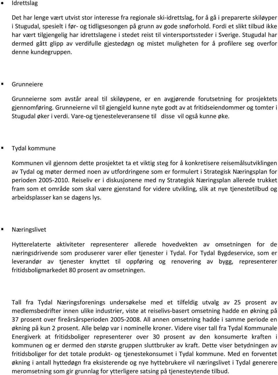 Stugudal har dermed gått glipp av verdifulle gjestedøgn og mistet muligheten for å profilere seg overfor denne kundegruppen.