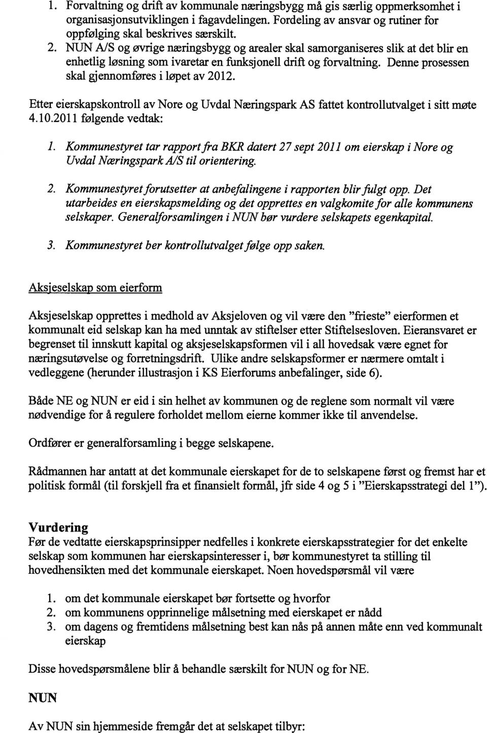 Etter eierskapskontroll av Nore og Uvdal Næringspark AS fattet kontrollutvalget i sitt møte 4.10.2011 følgende vedtak: 1. Kommunestyret tar rapportfra BK]?