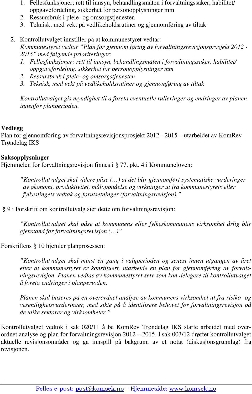 Kontrollutvalget innstiller på at kommunestyret vedtar: Kommunestyret vedtar Plan for gjennom føring av forvaltningsrevisjonsprosjekt 2012-2015 med følgende prioriteringer:  Teknisk, med vekt på