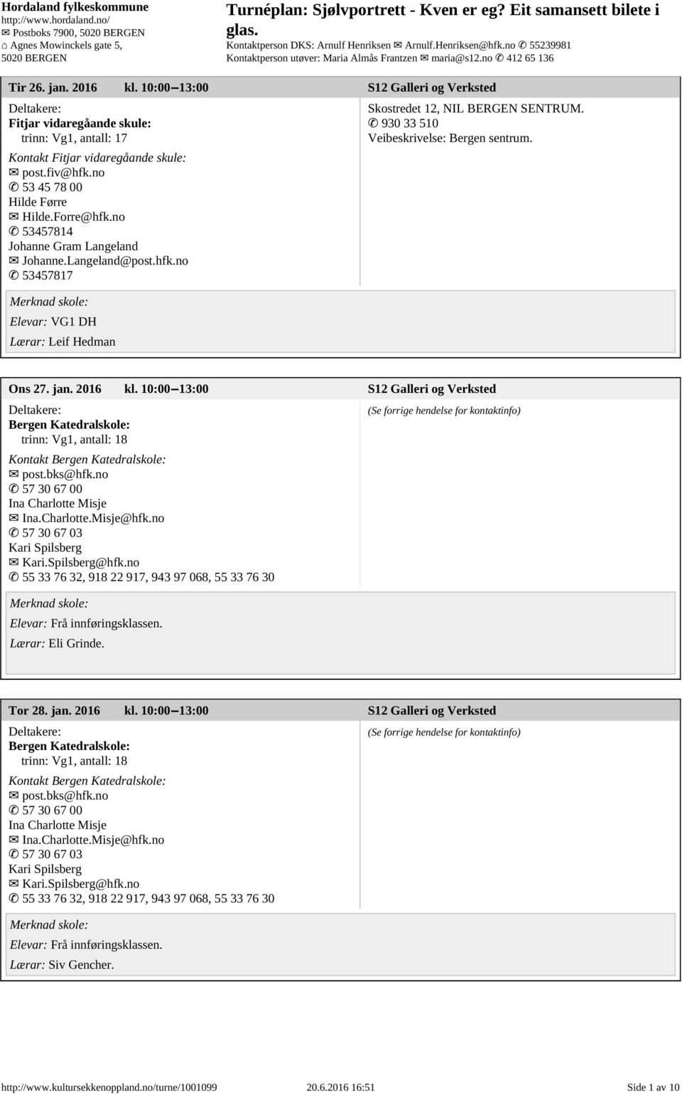 2016 kl. 10:00 13:00 S12 Galleri og Verksted Bergen Katedralskole: trinn: Vg1, antall: 18 Kontakt Bergen Katedralskole: post.bks@hfk.no 57 30 67 00 Ina Charlotte Misje Ina.Charlotte.Misje@hfk.