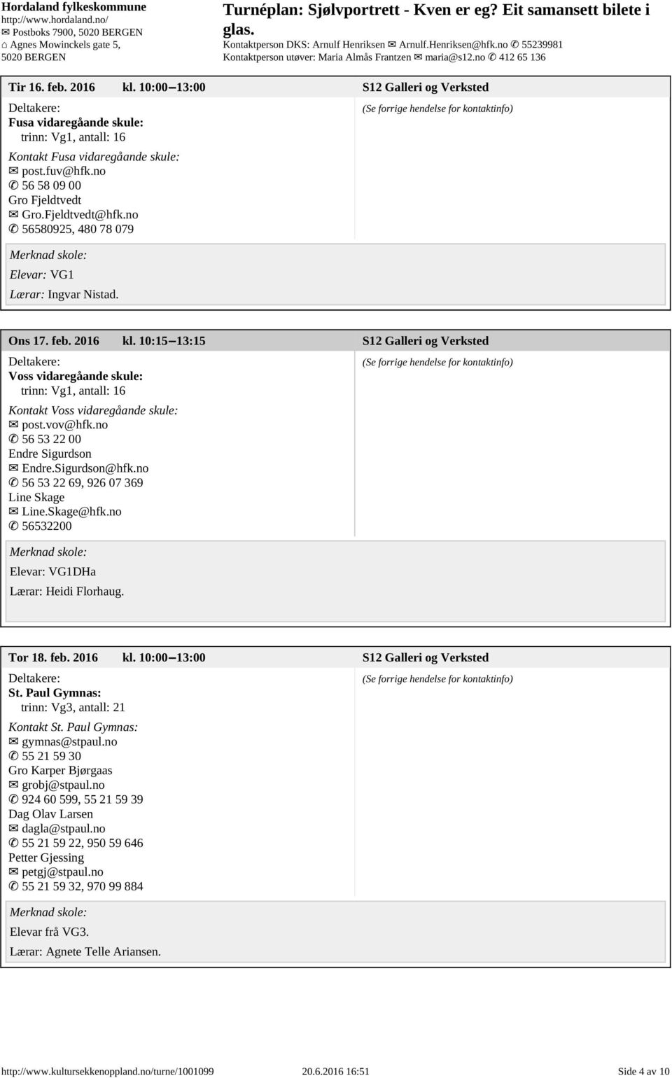 10:15 13:15 S12 Galleri og Verksted Voss vidaregåande skule: trinn: Vg1, antall: 16 Kontakt Voss vidaregåande skule: post.vov@hfk.no 56 53 22 00 Endre Sigurdson Endre.Sigurdson@hfk.