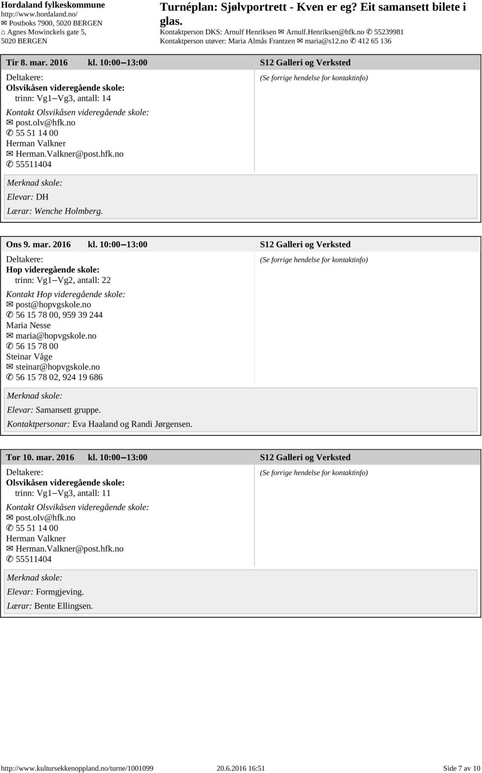 10:00 13:00 S12 Galleri og Verksted Hop videregående skole: trinn: Vg1 Vg2, antall: 22 Kontakt Hop videregående skole: post@hopvgskole.no 56 15 78 00, 959 39 244 Maria Nesse maria@hopvgskole.