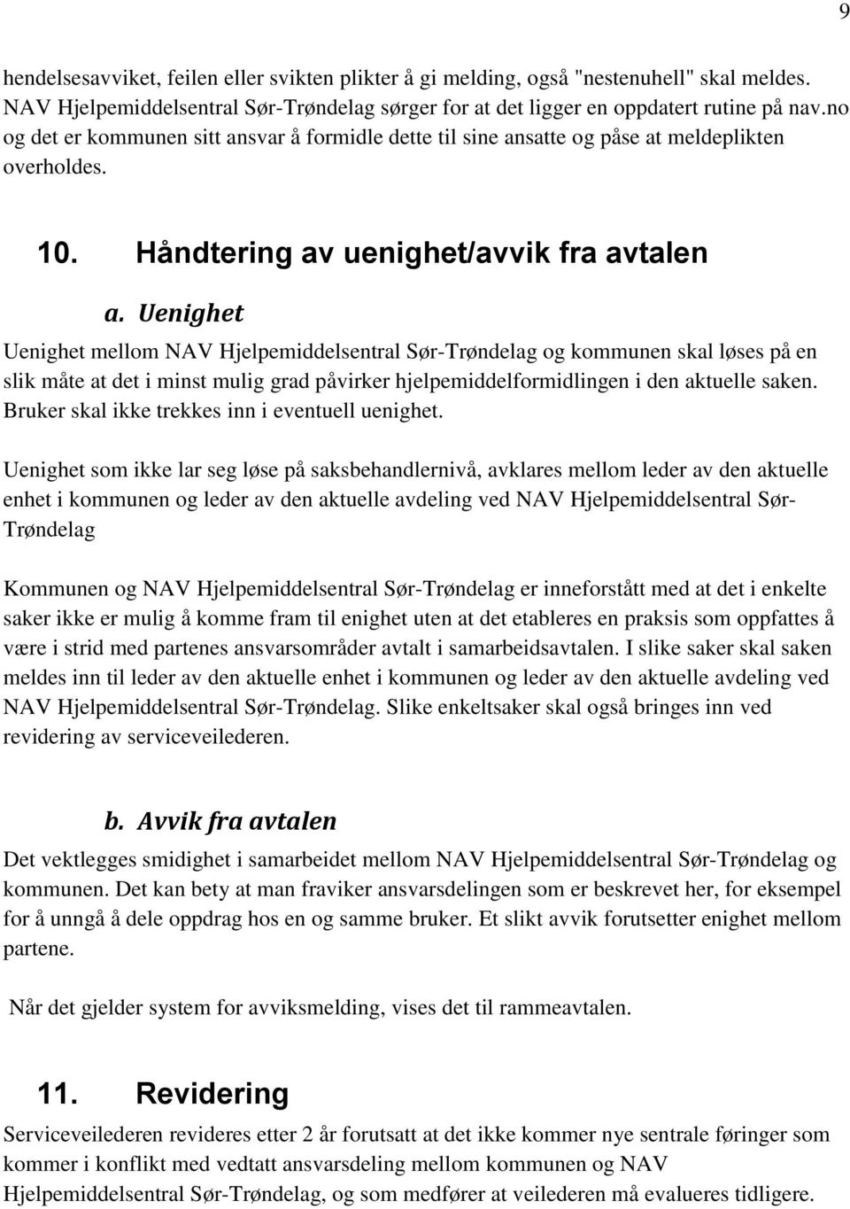 Uenighet Uenighet mellom NAV Hjelpemiddelsentral Sør-Trøndelag og kommunen skal løses på en slik måte at det i minst mulig grad påvirker hjelpemiddelformidlingen i den aktuelle saken.