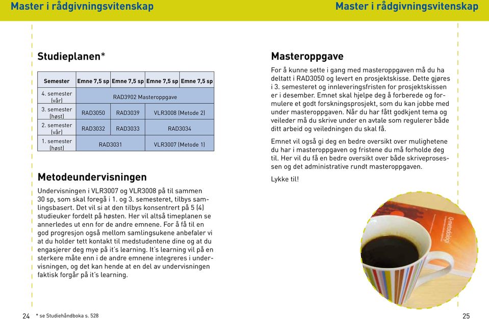 Undervisningen i VLR3007 og VLR3008 på til sammen 30 sp, som skal foregå i 1. og 3. semesteret, tilbys samlingsbasert. Det vil si at den tilbys konsentrert på 5 (4) studieuker fordelt på høsten.