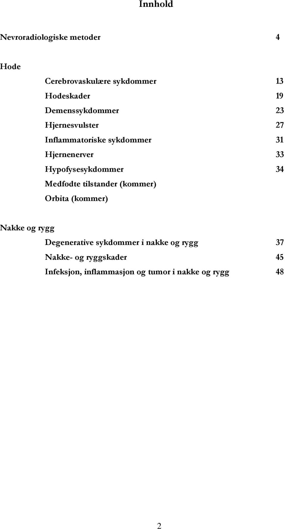 Hypofysesykdommer 34 Medfødte tilstander (kommer) Orbita (kommer) Nakke og rygg