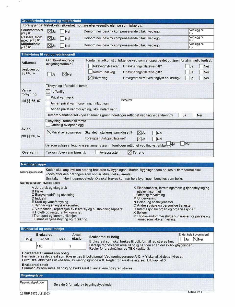 E Ja Nei Dersom nei, beskriv kompenserende tiltak i vedlegg vedlegg nr. E - Tilknytning til veg og ledningsnett Adkomst vegloven pbl 66, 67 Gir tiltaket endrede avkjøringsforhold?