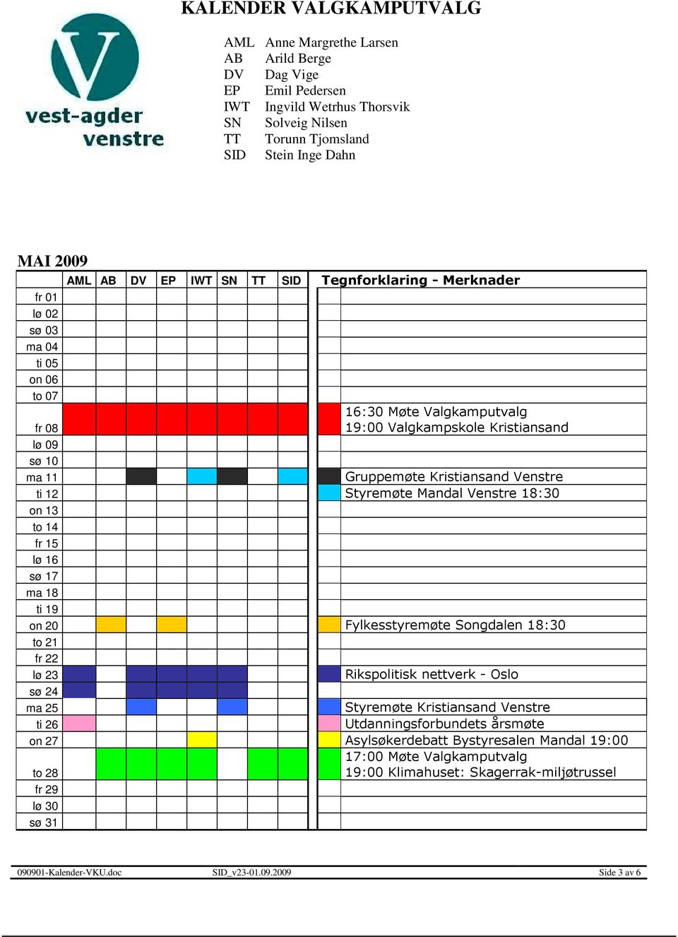 Fylkesstyremøte Songdalen 18:30 to 21 fr 22 lø 23 Rikspolitisk nettverk - Oslo sø 24 ma 25 Styremøte Kristiansand Venstre ti 26 Utdanningsforbundets årsmøte on 27