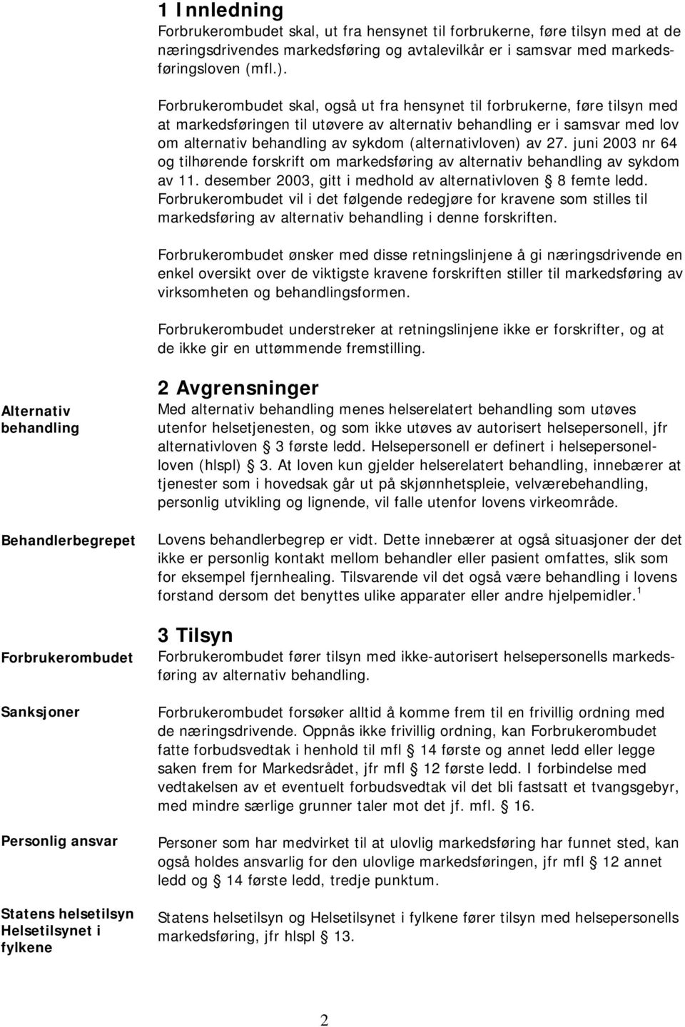 (alternativloven) av 27. juni 2003 nr 64 og tilhørende forskrift om markedsføring av alternativ behandling av sykdom av 11. desember 2003, gitt i medhold av alternativloven 8 femte ledd.