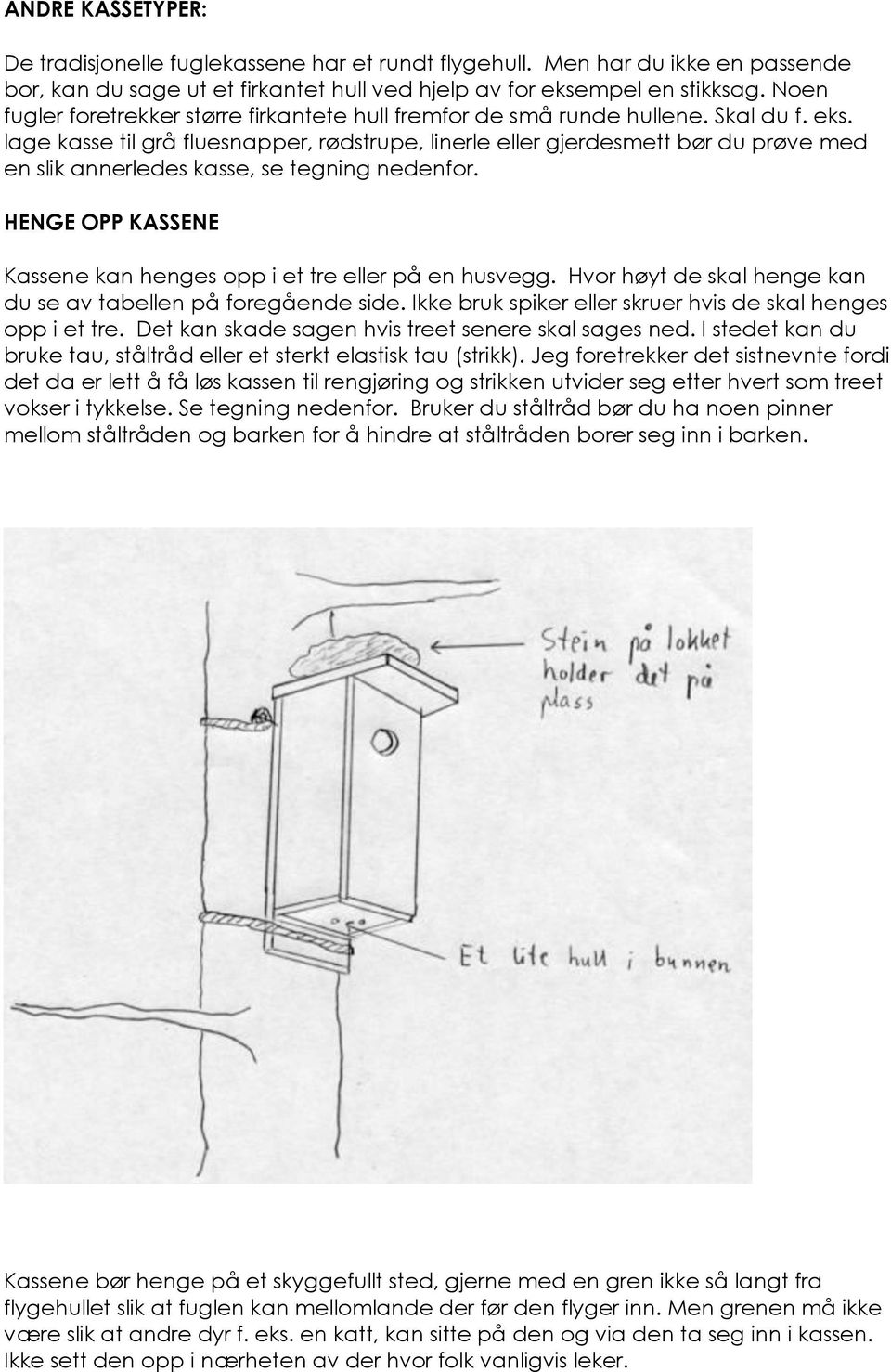 lage kasse til grå fluesnapper, rødstrupe, linerle eller gjerdesmett bør du prøve med en slik annerledes kasse, se tegning nedenfor.