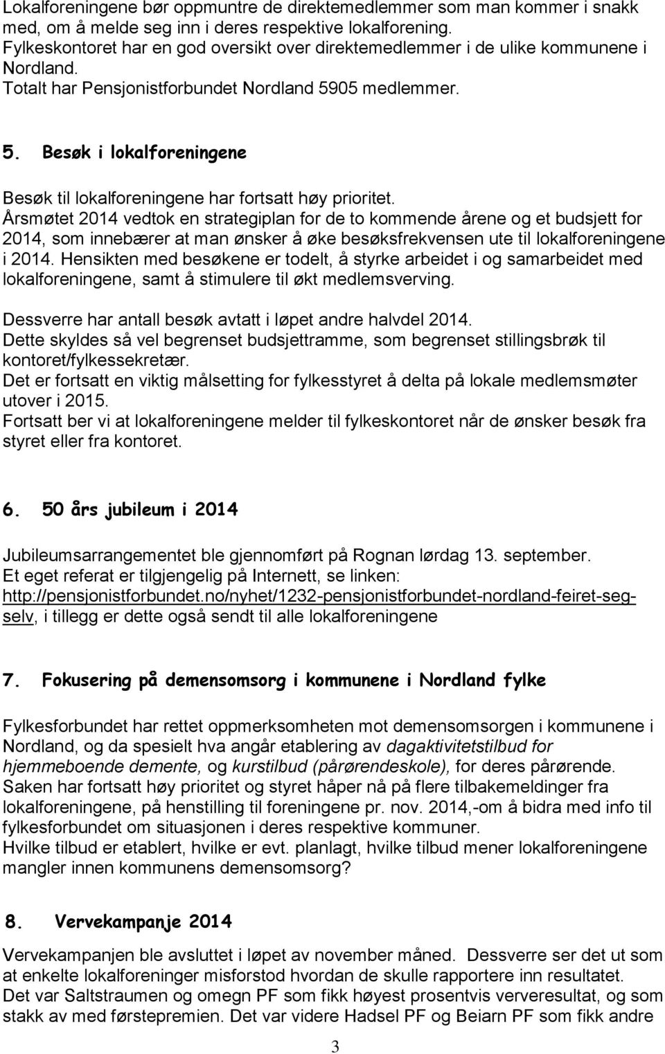 05 medlemmer. 5. Besøk i lokalforeningene Besøk til lokalforeningene har fortsatt høy prioritet.