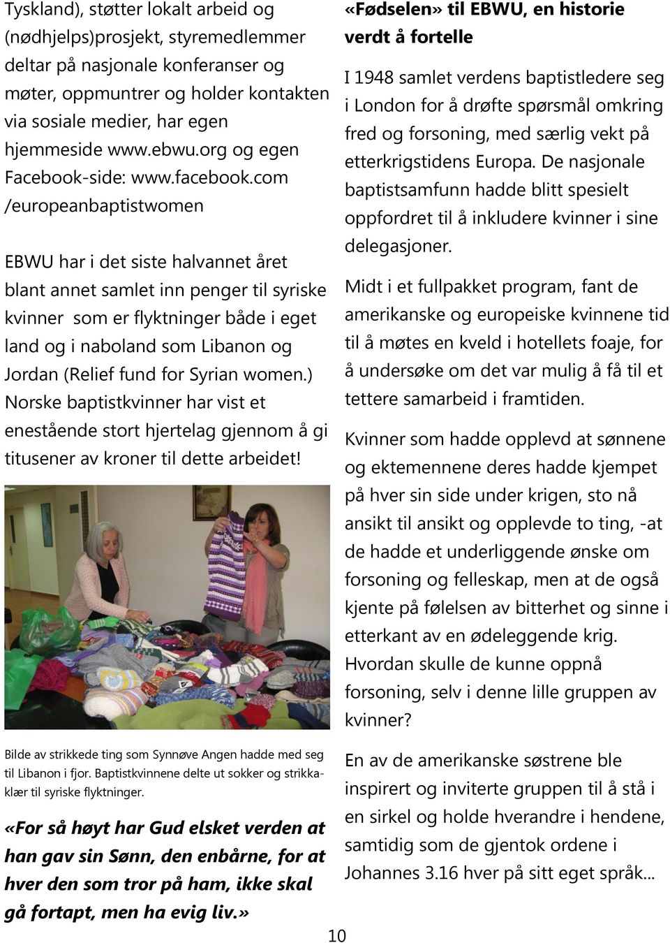 com /europeanbaptistwomen EBWU har i det siste halvannet året blant annet samlet inn penger til syriske kvinner som er flyktninger både i eget land og i naboland som Libanon og Jordan (Relief fund