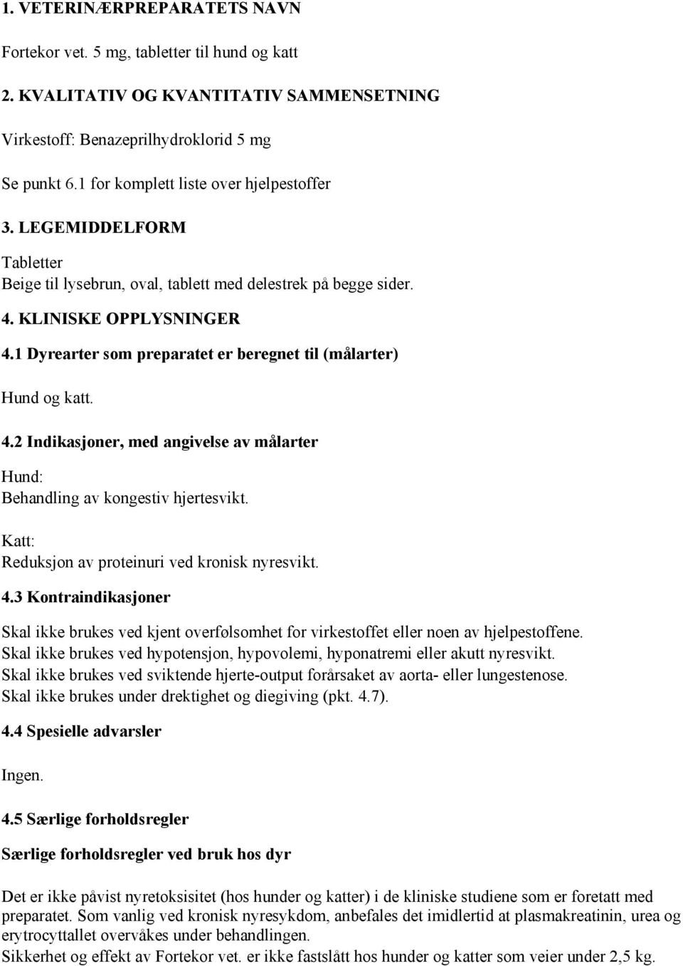 1 Dyrearter som preparatet er beregnet til (målarter) Hund og katt. 4.2 Indikasjoner, med angivelse av målarter Hund: Behandling av kongestiv hjertesvikt.