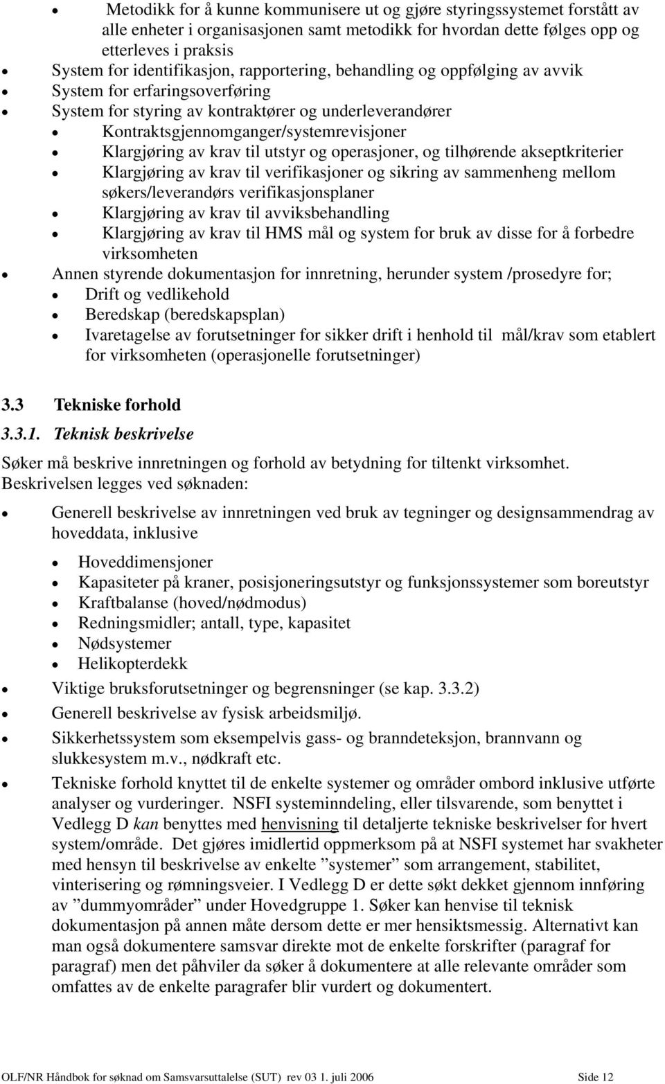 utstyr og operasjoner, og tilhørende akseptkriterier Klargjøring av krav til verifikasjoner og sikring av sammenheng mellom søkers/leverandørs verifikasjonsplaner Klargjøring av krav til