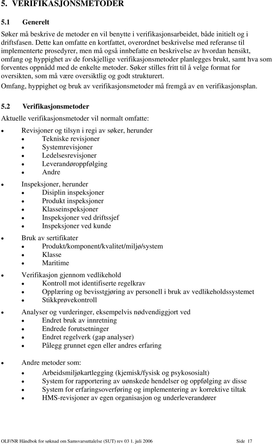 verifikasjonsmetoder planlegges brukt, samt hva som forventes oppnådd med de enkelte metoder. Søker stilles fritt til å velge format for oversikten, som må være oversiktlig og godt strukturert.