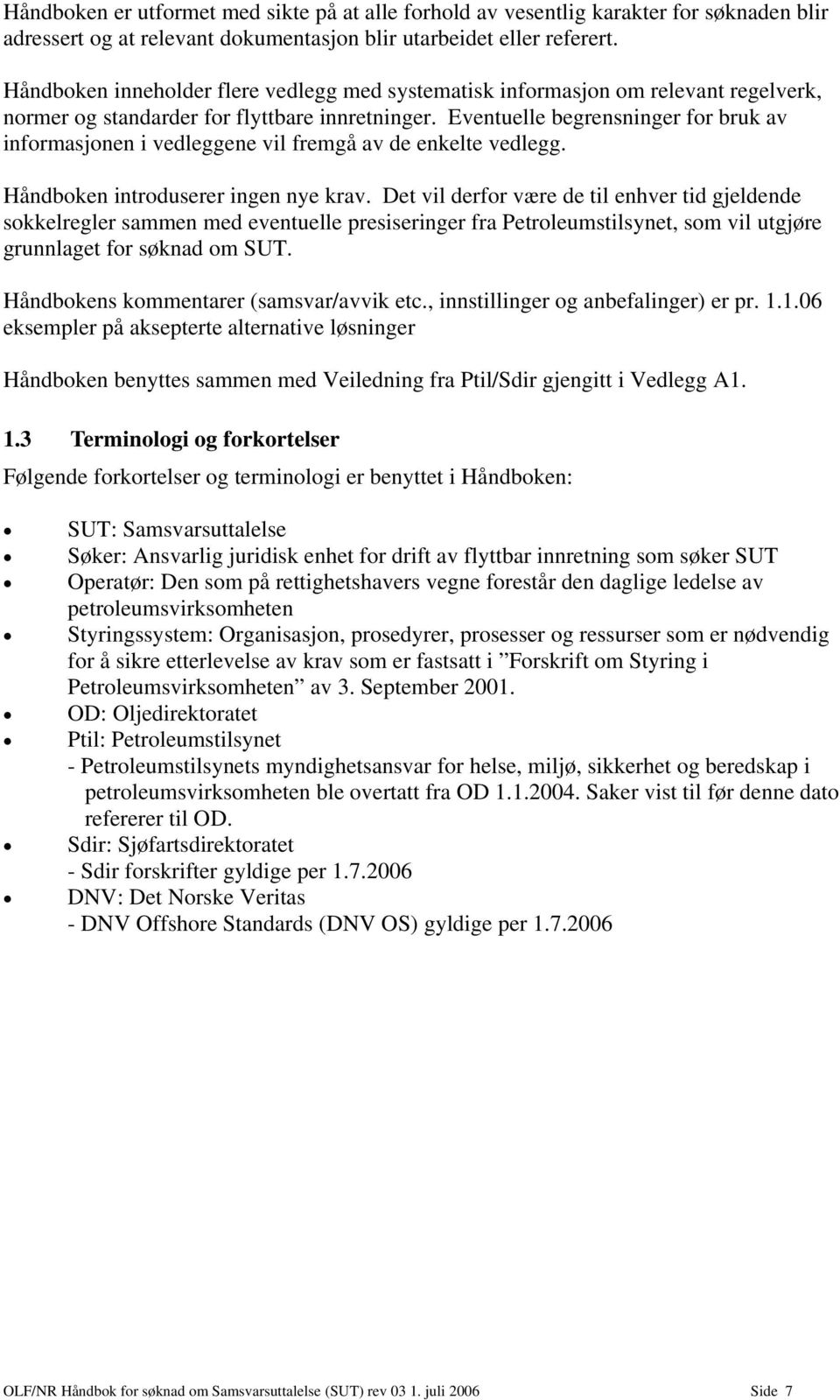 Eventuelle begrensninger for bruk av informasjonen i vedleggene vil fremgå av de enkelte vedlegg. Håndboken introduserer ingen nye krav.