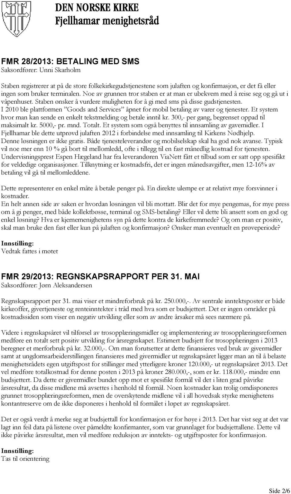 I 2010 ble plattformen Goods and Services åpnet for mobil betaling av varer og tjenester. Et system hvor man kan sende en enkelt tekstmelding og betale inntil kr.