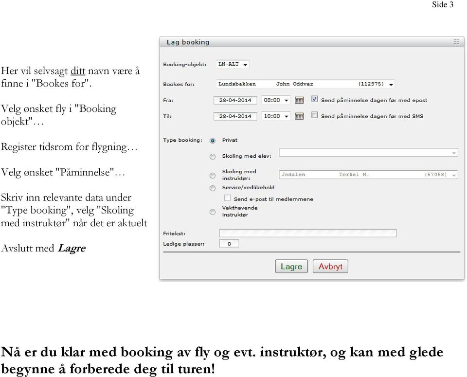 Skriv inn relevante data under "Type booking", velg "Skoling med instruktør" når det er