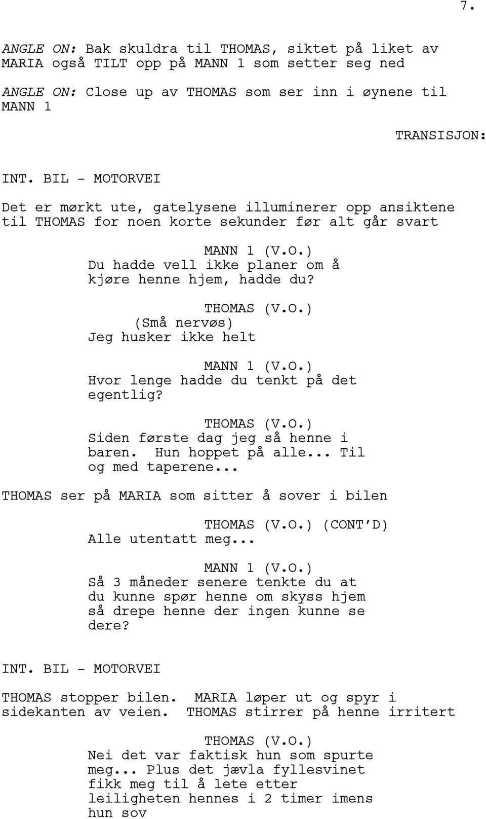 O.) Hvor lenge hadde du tenkt på det egentlig? (V.O.) Siden første dag jeg så henne i baren. Hun hoppet på alle... Til og med taperene... ser på som sitter å sover i bilen (V.O.) (CONT D) Alle utentatt meg.