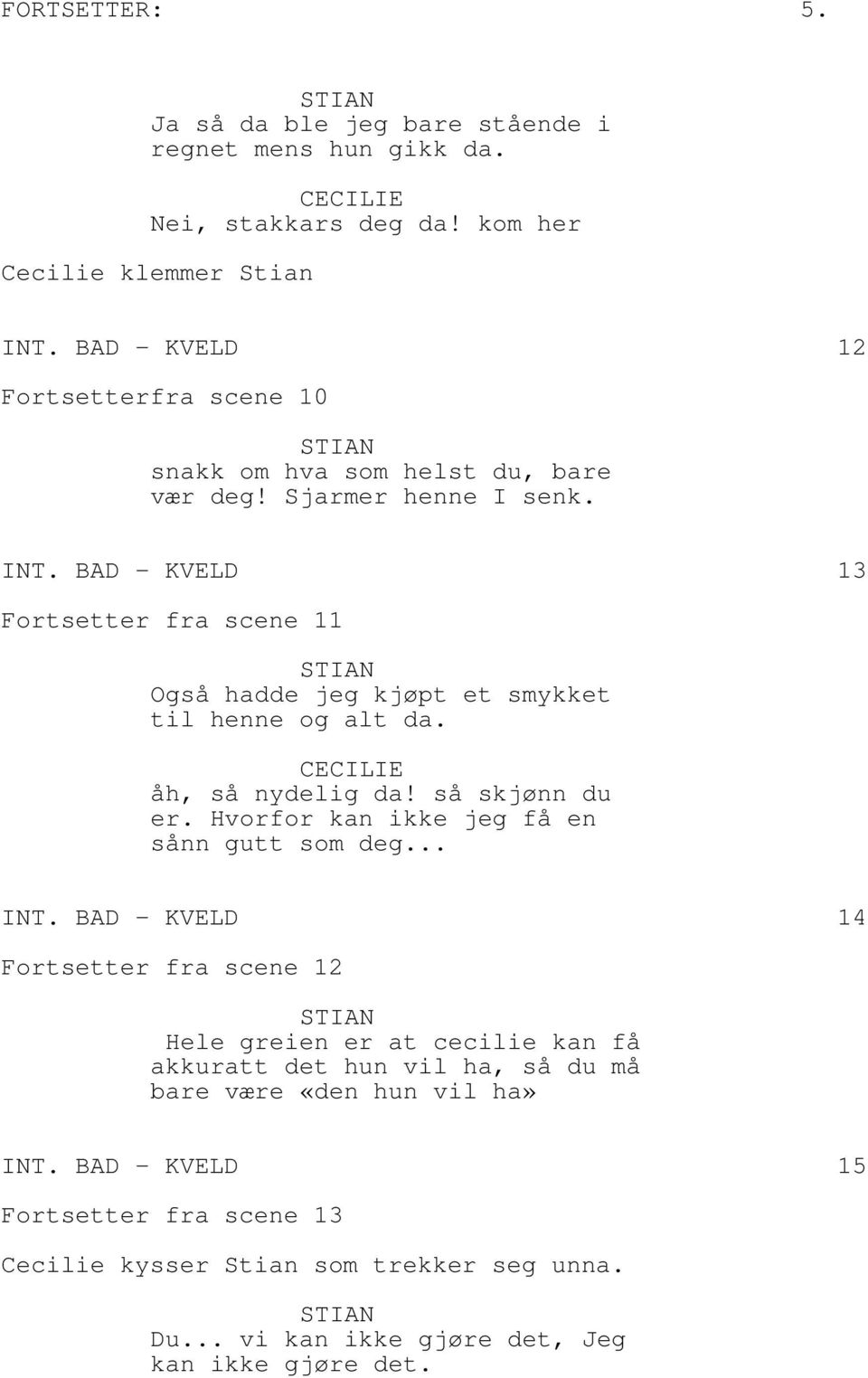 BAD - KVELD 13 Fortsetter fra scene 11 Også hadde jeg kjøpt et smykket til henne og alt da. åh, så nydelig da! så skjønn du er.