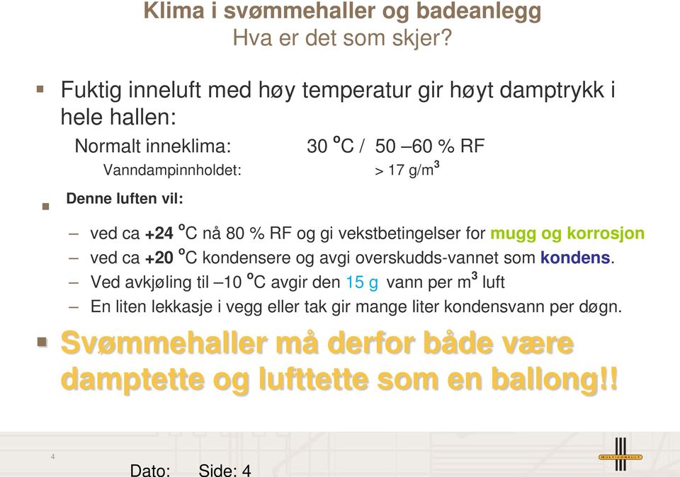 Denne luften vil: ved ca +24 o C nå 80 % RF og gi vekstbetingelser for mugg og korrosjon ved ca +20 o C kondensere og avgi overskudds-vannet