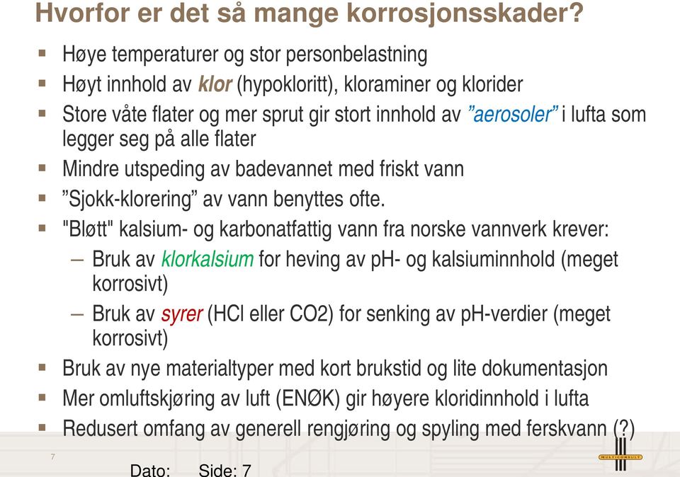 alle flater Mindre utspeding av badevannet med friskt vann Sjokk-klorering av vann benyttes ofte.