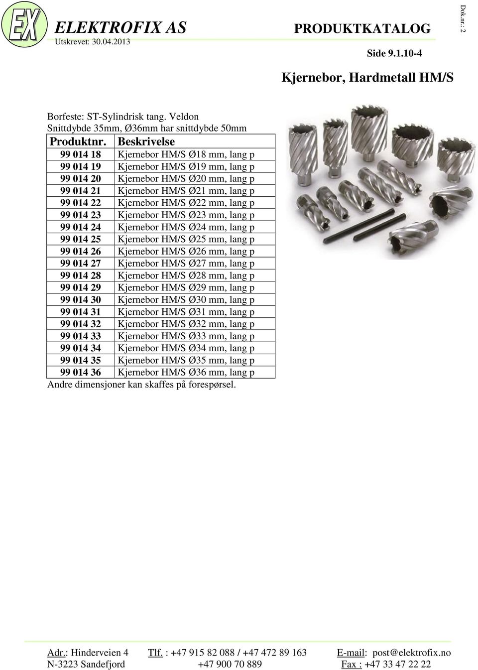 Ø22 mm, lang p 99 014 23 Kjernebor HM/S Ø23 mm, lang p 99 014 24 Kjernebor HM/S Ø24 mm, lang p 99 014 25 Kjernebor HM/S Ø25 mm, lang p 99 014 26 Kjernebor HM/S Ø26 mm, lang p 99 014 27 Kjernebor HM/S