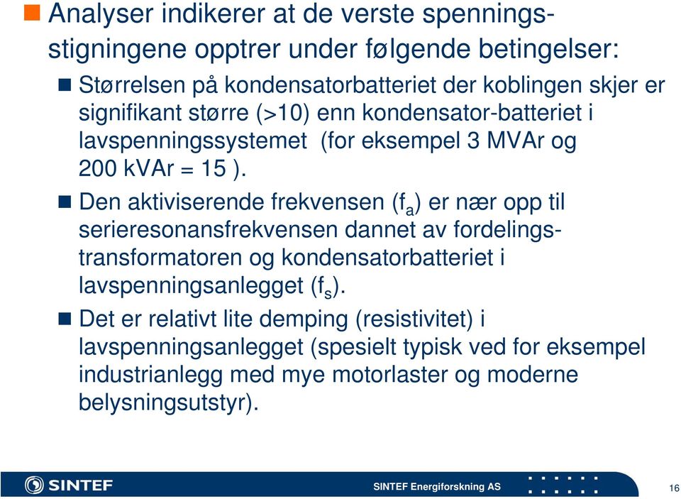 Den aktiviserende frekvensen (f a ) er nær opp til serieresonansfrekvensen dannet av fordelingstransformatoren og kondensatorbatteriet i