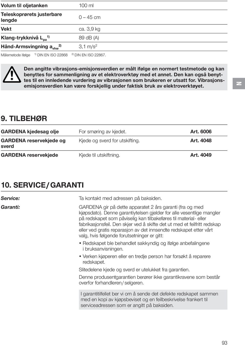 Den angitte vibrasjons-emisjonsverdien er målt ifølge en normert testmetode og kan benyttes for sammenligning av et elektroverktøy med et annet.