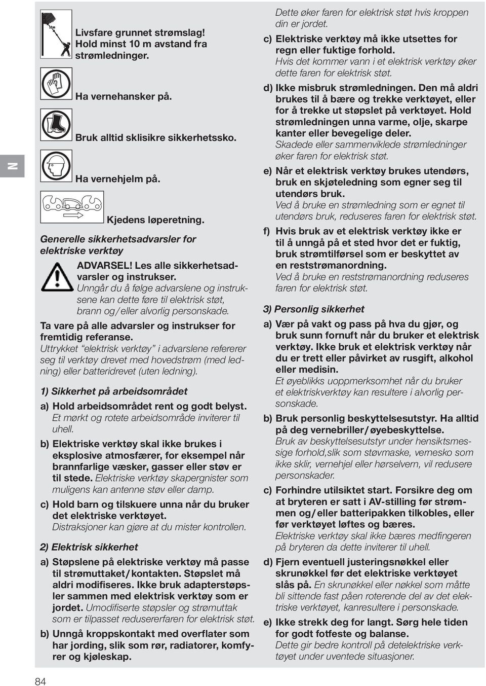 Unngår du å følge advarslene og instruksene kan dette føre til elektrisk støt, brann og / eller alvorlig personskade. Ta vare på alle advarsler og instrukser for fremtidig referanse.