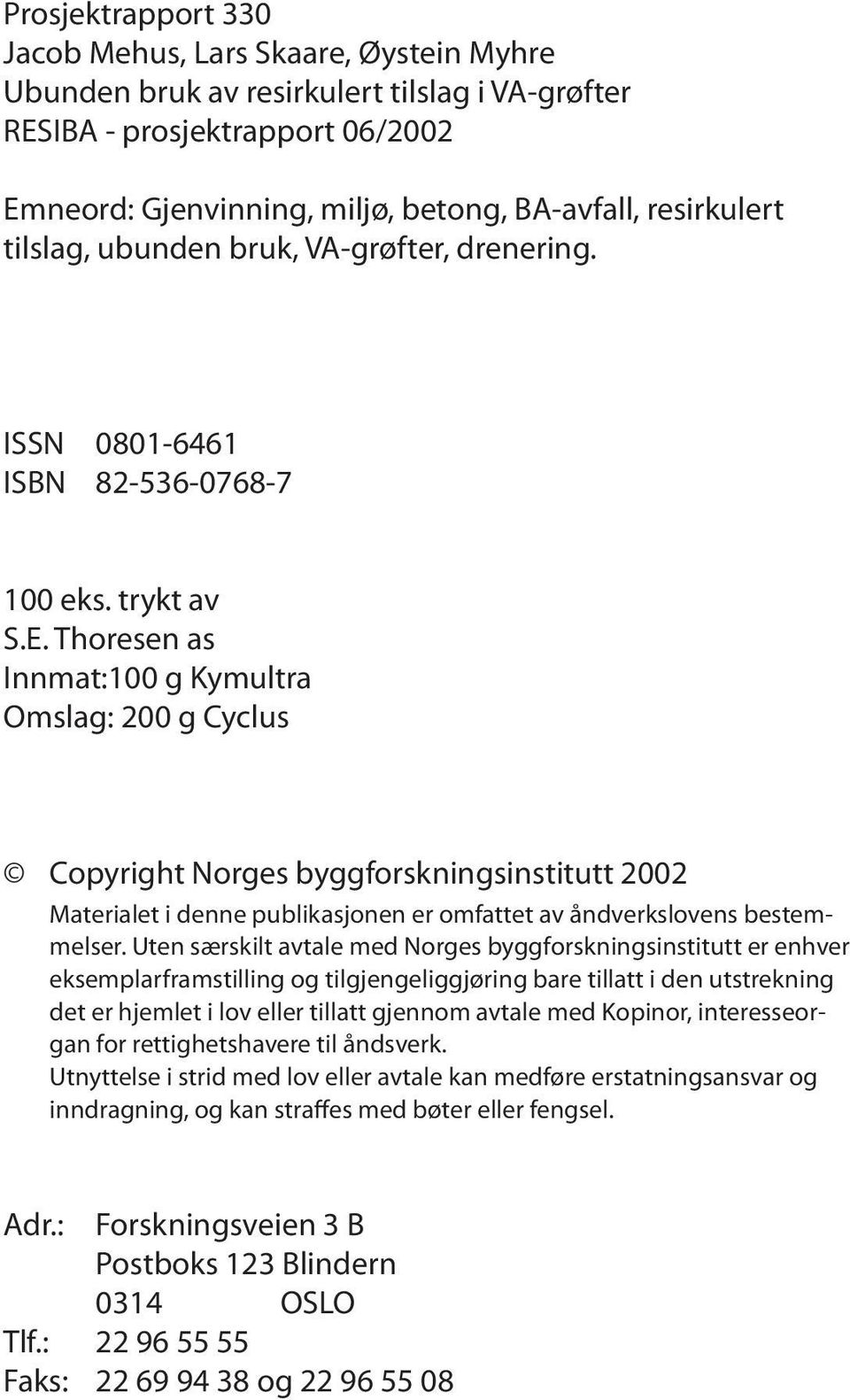 Thoresen as Innmat:100 g Kymultra Omslag: 200 g Cyclus Copyright Norges byggforskningsinstitutt 2002 Materialet i denne publikasjonen er omfattet av åndverkslovens bestemmelser.